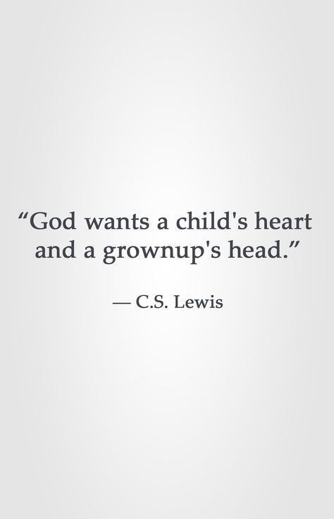 “God wants a child's heart and a grownup's head.” ― C.S. Lewis Lewis Quotes, Cs Lewis Quotes, About God, C S Lewis, Cs Lewis, George Orwell, Friedrich Nietzsche, Scripture Quotes, Verse Quotes