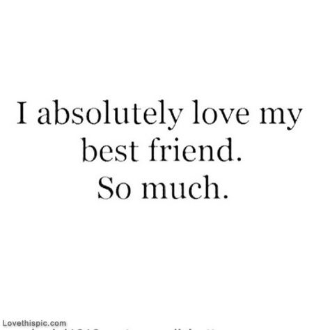 I Absolutely Love My Best Friend So Much Pictures, Photos, and Images for Facebook, Tumblr, Pinterest, and Twitter Quotes Distance, Love My Best Friend, Bestest Friend, Best Friends Quotes, Life Quotes Love, Bff Quotes, True Friendship, To Infinity And Beyond, Best Friend Quotes