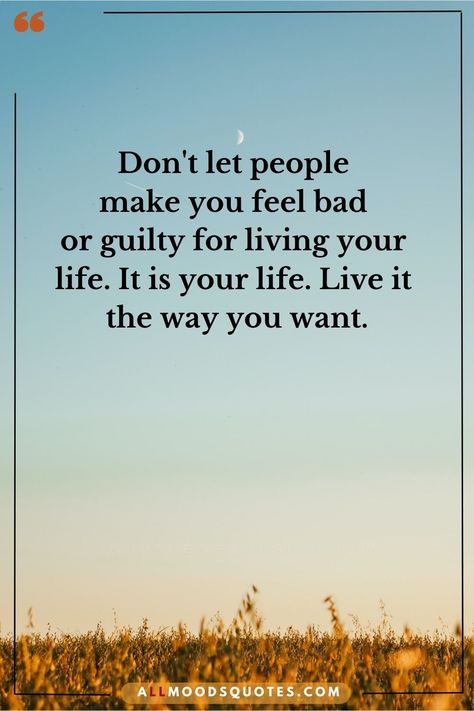 Don't let people make you feel bad or guilty for living your  life. It is your life. Live it  the way you want. Dont Let People Make You Feel Less, People Talking Bad About You Quote, Guilty Quotes Feeling, Feeling Guilty Quotes, Guilty Quotes, Make You Happy Quotes, About You Quotes, Down Quotes, Feeling Let Down