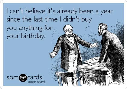 I can't believe it's already been a year since the last time I didn't buy you anything for your birthday. Psychology Humor, Happy Birthday Meme, Happy Birthday Funny, Funny Happy Birthday, Birthday Meme, Funny Bunnies, Trendy Quotes, Funny Happy, Twisted Humor