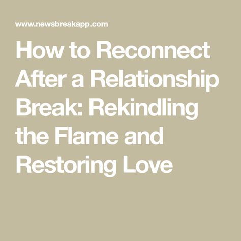 How to Reconnect After a Relationship Break: Rekindling the Flame and Restoring Love Rekindling Relationship, Rekindling Love, Relationship Break, Rekindle Romance, Surprise Date, Rebuilding Trust, Our Relationship, Meaningful Conversations, Difficult Times