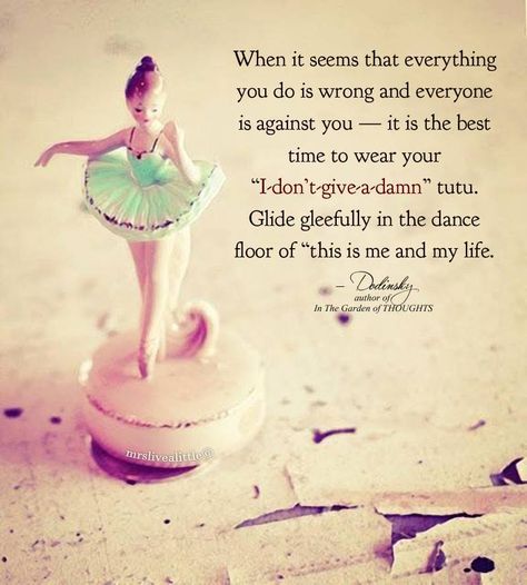 When it seems that everything you do is wrong and everyone is against you - it is the best time to wear your "I don't give a damn" tutu. Glide gleefully in the dance floor of "this is me and my life." Smile Thoughts, Country Line Dancing, Good Stories, Feel Good Stories, Positive Living, Beautiful Disaster, Dance Life, Positive Outlook, Positive Quotes For Life