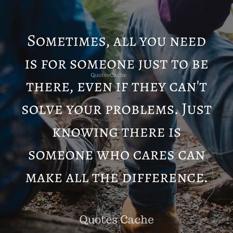 Sometimes All You Need Is Someone, Sometimes You Need Someone To Be There, Be There For Me Quotes, When You Needed Someone The Most, Sometimes You Just Need Your Best Friend, Friends Not Being There Quotes, Sometimes All You Need Is, Excellence Quotes, Open Quotes