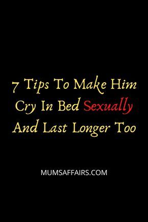 7 Tips To Make Him Cry In Bed Sexually - Mums Affairs What Men Really Want, Turn Him On, Make A Man, Family Drama, Every Man, Getting Pregnant, Your Man, Going Crazy, Falling In Love