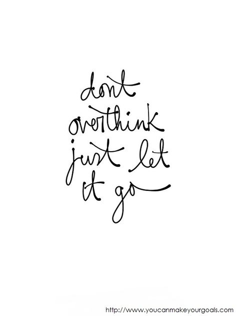 Don't Overthink, Just Let It Go http://www.youcanmakeyourgoals.com Overthinker Quotes Tattoo, Dont Overthink It Tattoo, Don't Overthink It Wallpaper, Dont Overthink Quotes, Don't Overthink It, Don't Overthink, Let It Go Wallpaper, Don’t Overthink It, Dont Overthink It Wallpaper