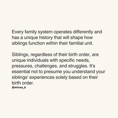 Birth order is significant, but it is not a fixed determinant of personality and responsibilities. Siblings have unique experiences within their family unit because every family functions differently, and due to life circumstances, sibling roles and dynamics are also constantly shifting. What is your birth order, and how has that impacted you? #mindfulwithminaa Birth Order, Family Systems, Family Units, Unique Experiences, Understanding Yourself, No Response, The Unit, Quick Saves