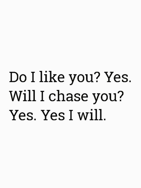 Do I like you? YES Will I chase you. YES.  YES I WILL Im Not Going To Chase You, I Don't Chase I Replace Quotes, I’m Not Going To Chase You, Yes I Like You, I Want You But I Wont Chase You Quotes, Dont Chase Replace, Yes I Will, Understanding Quotes, I Like You