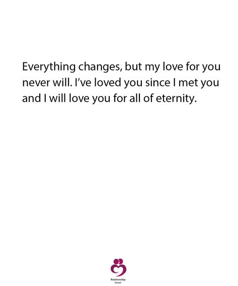 Everything changes, but my love for you never will. I've loved you since I met you and I will love you for all of eternity Nothing Will Change My Love For You, My Love Will Never Change, My Love For You Will Never Change, How Can I Prove My Love For You, Ive Never Loved Anyone Like I Love You, I Love Everything About You Quotes, I Will Love You Forever Quotes, Love You Forever Quotes, Troy Donahue