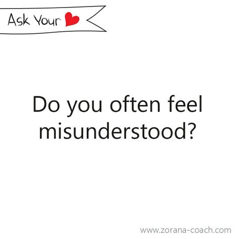 If being misunderstood is often happening to you, take it as a signal that your communication skills need some adjustments.  'The meaning of a communication is the response it elicits. WHAT we say makes less than 10% of communication. HOW we say it makes 90%: sound and tone of our voice, facial expressions and body gestures...   Where would you rate your current communication performance on a scale of 1-10? Ask your heart: is it worth putting some extra effort into achieving a higher rating? Being Misunderstood, Body Gestures, Stuff I Need, Facial Expressions, Communication Skills, Always Be, No Response, The Voice, Communication