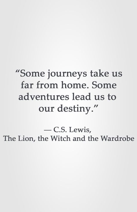 "Some journeys take us far from home. Some adventures lead us to our destiny." -C.S. Lewis, The Lion, the Witch and the Wardrobe Some Journeys Take Us Far From Home, Off To New Adventures Quotes, The Lion The Witch And The Wardrobe Quotes, Far From Home Quotes, Linguistic Aesthetic, New Adventure Quotes, Destiny Quotes, Lewis Quotes, Cs Lewis Quotes