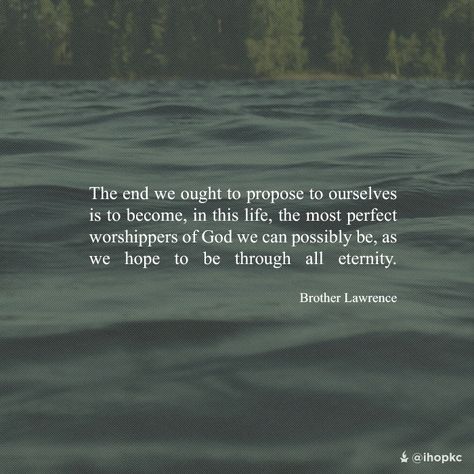 The end we ought to propose to ourselves is to become, in this life. the most perfect worshippers of God we can possibly be, as we hope to be through all eternity. -Brother Lawrence Brother Lawrence, Roman 1, The End, This Is Us, Spirituality, On Twitter, Quotes, Twitter