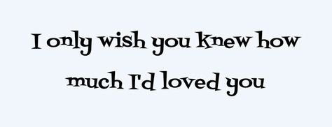 I only wish you knew how much I'd loved you I Wish She Knew How Much I Love Her, I Wish He Knew How Much I Love Him, I Wish You Knew How Much I Love You, Another Part Of Me, Broken Soul, Dear Self Quotes, I Hope You Know, Dear Self, I Really Love You