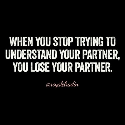 WHEN YOU STOP TRYING TO  UNDERSTAND YOUR PARTNER, YOU LOSE YOUR PARTNER. Protect Your Partner Quotes, Listening To Your Partner Quotes, Understanding Partner Quotes, Listen To Your Partner Quotes, Pay More Attention To Your Partner Than Your Phone, Hiding Stuff From Your Partner Quotes, Understanding Your Partner Quotes, Understand Your Partner Quotes, My Partner Doesnt Understand Me