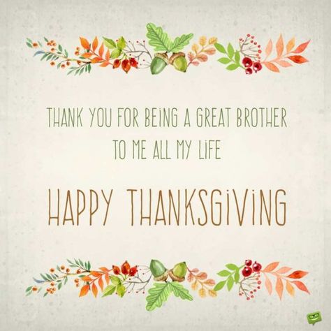 Thank you for being a great brother to me all my life. Happy Thanksgiving. Thanksgiving Greetings Quotes, Happy Thanksgiving Brother, Cute Happy Thanksgiving, Happy Thanksgiving Pictures, Happy Poems, Thanksgiving Messages, Wishes For Sister, Thanksgiving Pictures, Thanksgiving Wishes