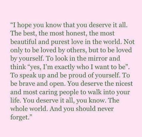 You deserve to be loved and be treated well Being Treated Well Quotes, You Deserve To Be Treated Right, You Deserve Flowers Quotes, You Deserve To Be Treated Well, I Deserve To Be Loved Fiercely, I Deserve Better Quotes, Deserve Better Quotes, Deserve To Be Loved, Better Quotes