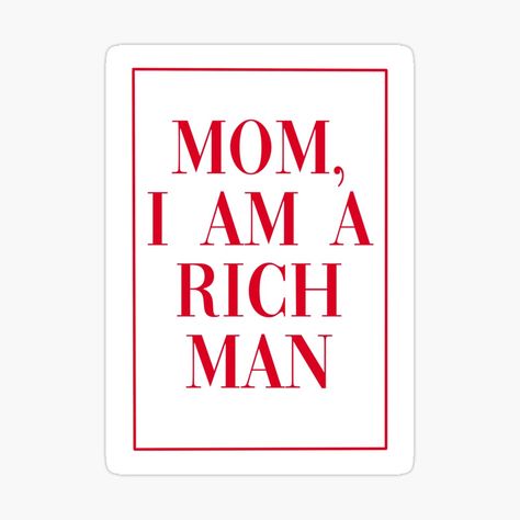 Get my art printed on awesome products. Support me at Redbubble #RBandME: https://www.redbubble.com/i/sticker/Mom-I-am-a-rich-man-by-chrissy-create/138021070.EJUG5?asc=u Cher Quotes, I Am A Rich Man, Poster Ideas, Rich Man, Diy Book, Awesome Stuff, Room Diy, Tshirt Print, My Art