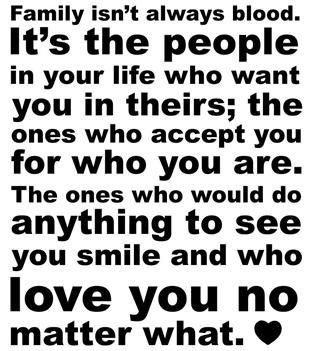Holidays especially, almost make it seem you don't fit in anywhere UNLESS you are with relatives. But what about those of us who don't have big families? I don't think some people should feel inferior because of that :( Blood Quotes, Bloods Quote, Family Isnt Always Blood, What Is Family, I Love My Friends, My Philosophy, Sweet Words, Good Advice, Famous Quotes