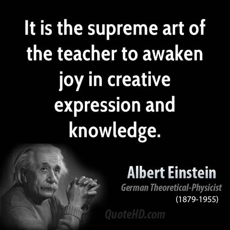 It is the supreme art of the teacher to awaken joy in creative expression and knowledge. Description from quotehd.com. I searched for this on bing.com/images Albert Einstein Quotes Education, Einstein Quotes Education, Einstein Art, Einstein Quotes Imagination, Imagination Is Everything Einstein, Albert Einstein Quotes Creativity, Supreme Art, Albert Einstein Quotes Technology, Quotes Education