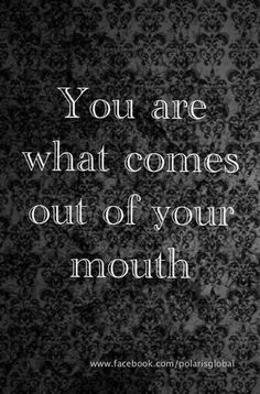 You are what comes out of your mouth. Watch your mouth. Watch Your Mouth, Quotable Quotes, The Words, Great Quotes, Beautiful Words, Inspirational Words, Cool Words, Words Quotes, Wise Words