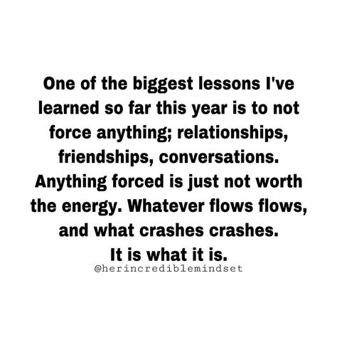 Her Incredible Mindset on Instagram: “Never force anything. Do your best, then let it be. If you have to force it, leave it. Relationships, friendships, love, interactions. Just…” If You Have To Force It Leave It, Never Force Anyone To Stay In Your Life, Never Force Anything, Forced Love, Inspirational Qoutes, Healing Words, Knowing Your Worth, Hype Shoes, Motivational Quotes For Working Out