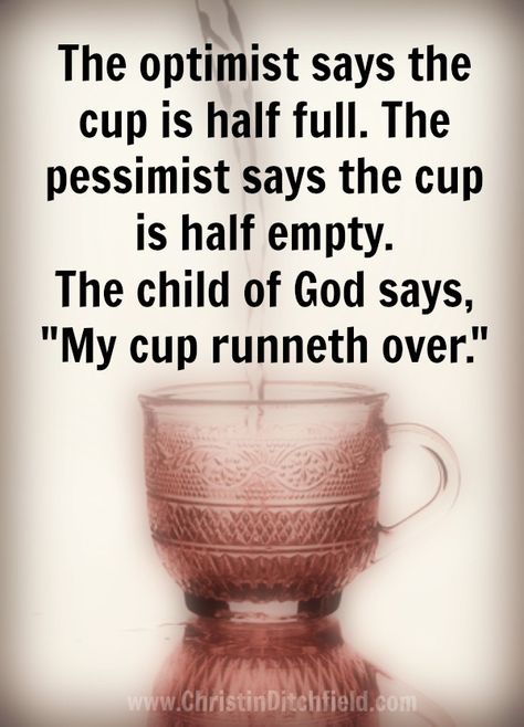 The optimist, the pessimist, and the child of God ~ "My Cup runneth over!" May Your Cup Runneth Over, My Cup Runneth Over Quotes, My Cup Runneth Over Art, My Cup Runneth Over, I Cup, God Is Real, Faith Hope Love, Praise God, Religious Quotes