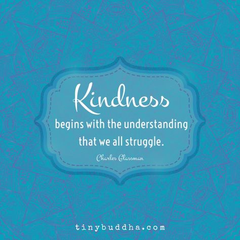 Kindness begins with the understanding that we all struggle. Scatter Kindness, Uplifting Quotes Positive, Bubble Quotes, Tiny Buddha, Daily Wisdom, Volunteer Work, Buddha Quotes, Motivational Quotes For Life, Happy Thoughts