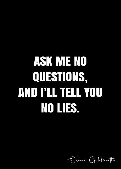 Ask me no questions, and I’ll tell you no lies. – Oliver Goldsmith Quote QWOB Collection. Search for QWOB with the quote or author to find more quotes in my style… • Millions of unique designs by independent artists. Find your thing. Ask Me No Questions Ill Tell You No Lies, Oliver Goldsmith, Telling Lies, White Quote, Twix Cookies, Ask Me Questions, More Quotes, You Lied, Work Quotes