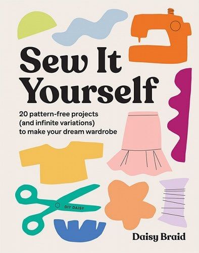 Sew It Yourself with DIY Daisy: 20 Pattern-Free Projects (and Infinite Variations) to Make Your Dream Wardrobe a book by Daisy Braid Diy Daisy, Diy Wardrobe, Old Sewing Machines, Leftover Fabric, Promote Book, Diy Sewing Clothes, Sewing For Beginners, Learn To Sew, Simple Shapes