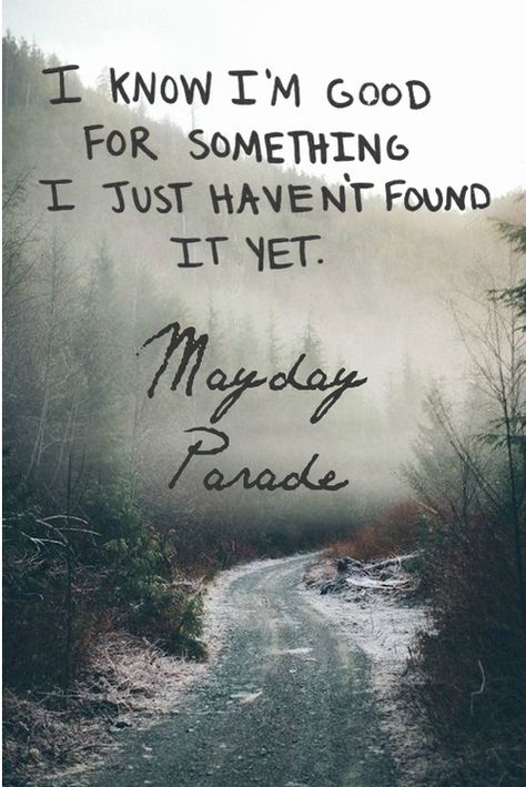 I know I'm good for something / I just haven't found it yet - Mayday Parade Lyrics Tumblr, Mayday Parade Lyrics, Band Quotes, Mayday Parade, Favorite Lyrics, Sing To Me, Blink 182, Imagine Dragons, My Chemical