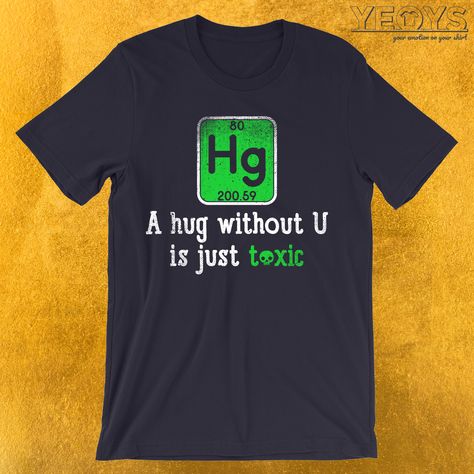 A Hug Without U Is Just Toxic T-Shirt  ---  Chemist Humor Novelty: This Science Lover Men Women Kids T-Shirt would make an incredible gift for Scientific Quotes, Nerdy Jokes & Chemical Engineering fans. Amazing A Hug Without U Is Just Toxic Tee Shirt with Periodic Table Element design. Act now & get your new favorite Chemist Humor shirt or gift it to family & friends. Chemical Engineering Humor, Scientific Quotes, Ingenieur Humor, Periodic Table Words, Funny Nerd Shirts, Science Tshirt, Nerdy Jokes, Friends Ideas, Chemistry Jokes