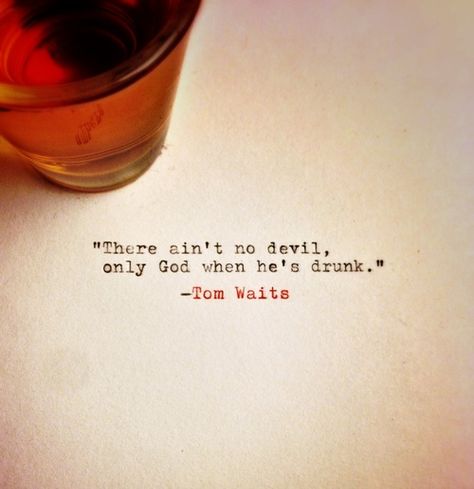 Tom Waits Lyrics, Whisky Quotes, Bourbon Quotes, Tom Waits Quotes, Whisky Quote, Positive Breakup Quotes, Whiskey Quotes, Alcohol Quotes, Tom Waits