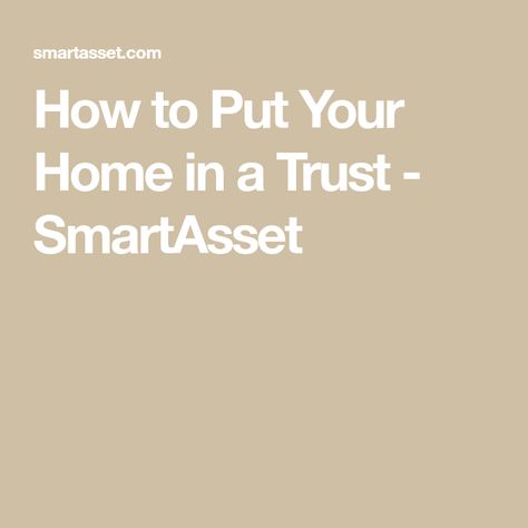 How to Put Your Home in a Trust - SmartAsset Setting Up A Trust, Going Through A Lot, Revocable Trust, Revocable Living Trust, Estate Planning Checklist, Estate Planning Attorney, Family Trust, Living Trust, Trust In God