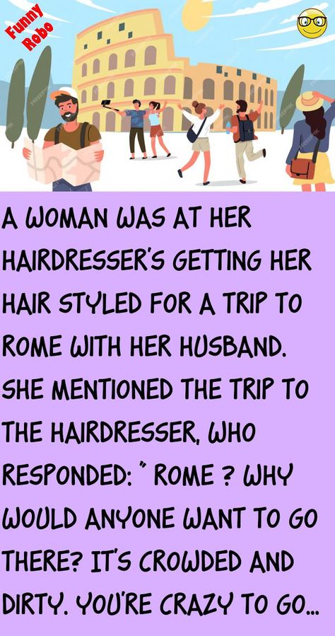 A woman was at her hairdresser's getting her hair styled for a trip to Rome with her husband.She mentioned the trip to the hairdresser, who responded:” Rome ? Why would anyone want to.. #funny, #joke, #humor Hairdresser Humor, Rome Trip, Trip To Rome, Joke Stories, Latest Jokes, Youre Crazy, It Crowd, Joke Funny, Grammar Lessons