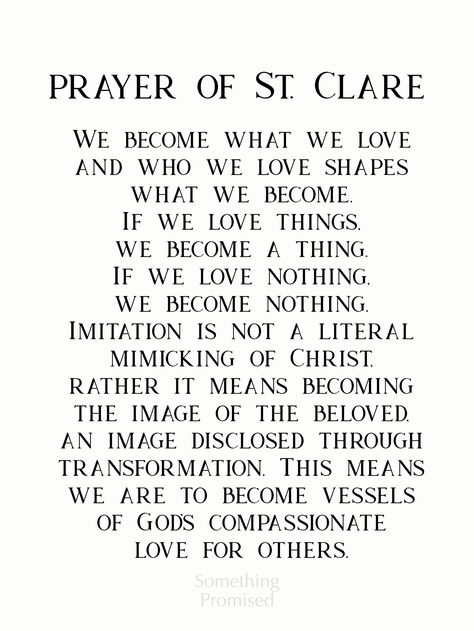 "St. Clare of Assisi Prayer \"We become what we love and who we love shapes what we become. If we love things, we become a thing. If we love nothing, we become nothing. Imitation is not a literal mimicking of Christ, rather it means becoming the image of the beloved, an image disclosed through transformation. This means we are to become vessels of God's compassionate love for others. Amen.\" Here is a little about your vintage metal print & the process: These prints are made with sturdy stai Sr Clare Crockett, Anglican Prayers, Catholic Saints Prayers, Buddy Christ, Francis Of Assisi Prayer, St Clare Of Assisi, Ignatian Spirituality, Liturgical Living, St Clare