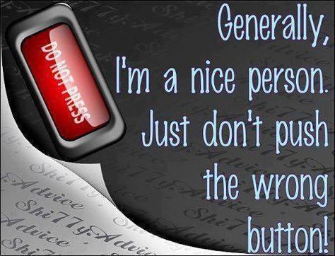 Generally, I'm a nice person, just don't push the wrong button! Dont Push Me, Nice Person, Breaking Point, Good Morning Image Quotes, Feel Good Quotes, True Feelings, Reality Check, Work Humor, Wonderful Words