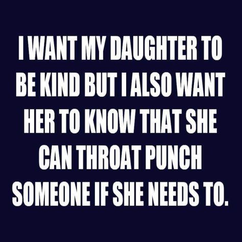 memes - throat punch quote - Twant My Daughter To Be Kind But I Also Want Her To Know That She Can Throat Punch Someone If She Needs To. Uppfostra Barn, Mommy Quotes, Mother Daughter Quotes, Daughter Quotes, Mia 3, Mother Quotes, Parenting Quotes, Mom Quotes, A Quote