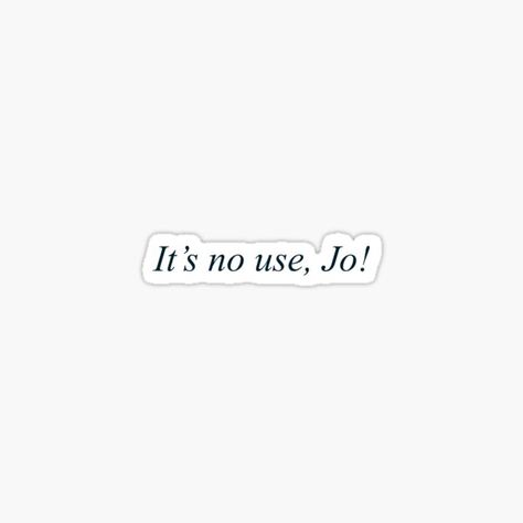 "It's no use, Jo!" Sticker for Sale by girlbossmoment Stickers Redbubble, Woman Movie, Laptop Stickers, Trending Topics, Science Poster, Stranger Things Fanart, Sticker Design, Sell Your Art, Vinyl Sticker