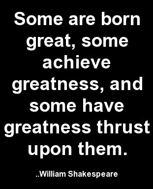 Some are born great, some achieve greatness, and some have greatness thrust upon them. William Shakespeare William Shakespeare Quotes, Shakespeare Quotes, Historical Quotes, Albert Camus, Work Quotes, People Quotes, Meaningful Words, William Shakespeare, Jokes Quotes