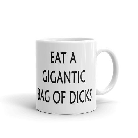 Eat a Gigantic Bag of Dicks Humurous Coffee Tea Ceramic Mug Office Work Cup Gift Give this mug as a funny, unique or personal gift. Our mugs make a great gift for any occasion even if its for yourself! Printed in the USA!  Features • High quality detailed professionally printed directly onto the Ceramic Mug. • Made in the USA, at our own production facility in Dallas, TX. • 11 ounce White Ceramic Coffee Mug • Dimensions: 3.75" tall by 3" diameter • Microwave & top shelf dishwasher safe   Our mug Coffee Ceramic, Funny Coffee Cups, Halloween Costumes Friends, Creative Furniture, Cup Gifts, Updating House, Funny Coffee, Dishwasher Racks, Coffee Humor