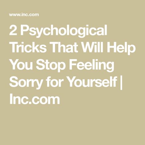 2 Psychological Tricks That Will Help You Stop Feeling Sorry for Yourself | Inc.com Stop Self Pity, Stop Feeling Sorry For Yourself, Sorry For Myself, Self Reflection Quotes, Psychological Tricks, I Deserve Better, Get A Girlfriend, Feeling Sorry For Yourself, Reflection Quotes