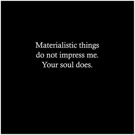 Materialistic things do not impress me. Your soul does. #Sapiosexuals #Intelligence #IntelligenceIsSexy Money Isnt Everything, Money Quotes Truths, Envy Quotes, Best Motivational Quotes Ever, Money Isn't Everything, Daily Life Quotes, Trick Quote, Quotes Money, Mottos To Live By