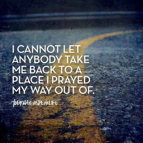 I cannot let anybody take me back to a place I prayed my way out of. Tobymac Speak Life, Adoption Quotes, Speak Life, Take Me Back, Biblical Quotes, Religious Quotes, I Pray, Bible Inspiration, Faith Quotes