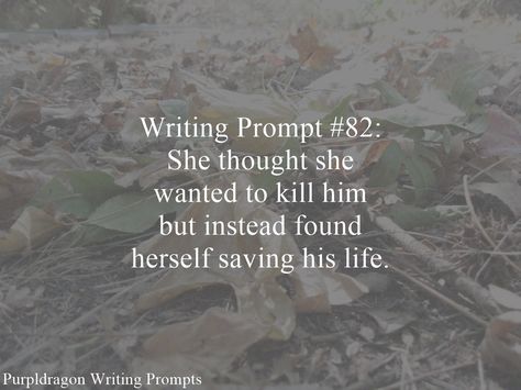 Writing Prompt #82: She thought she wanted to kill him but instead found herself saving his life. Comparative Essay, Words Writing, History Essay, Story Writing Prompts, Daily Writing Prompts, Book Prompts, Picture Writing Prompts, Writing Dialogue Prompts, Dialogue Prompts