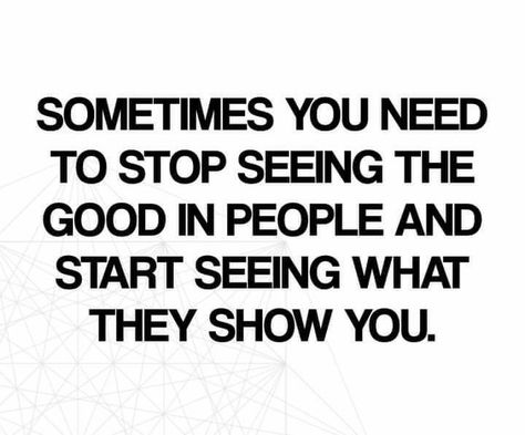 I Always See The Good In People, When You Stop Giving To People, Stop Supporting People Who Dont Support You, People Only Know You When They Need You, Stop Seeing The Good In People Quotes, People Are Not What They Seem, Stop Making Fun Of People Quotes, When People Show You Where You Stand, Stop Showing Up For People