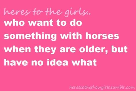 Everybody asks me what my plans are for the future. I simply answer: horses.