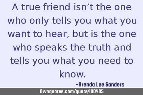 A true friend isn’t the one who only tells you what you want: OwnQuotes.com Real Friends Tell You The Truth Quotes, True Friends Tell You The Truth, Friends Tell The Truth Quotes, Friends Episode, Toxic Family Quotes, Tell The Truth Quotes, Brenda Lee, A True Friend, Friends Episodes