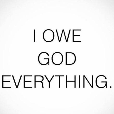 I owe God everything. I Love God, Gods Grace, Spiritual Inspiration, God Jesus, Verse Quotes, Faith In God, Trust God, The Words, Great Quotes