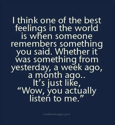 One of the best feelings...then again, one of the worst is when people forget those things. But I try to remind myself that while I may remember almost everything someone says to me, not everyone is that way. Best Feelings In The World, Quotes Loyalty, The Best Feelings, Best Feelings, Life Quotes Love, Feel Good Quotes, Flirting Quotes, Love Live, Quotable Quotes