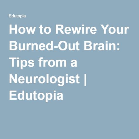 How to Rewire Your Burned-Out Brain: Tips from a Neurologist | Edutopia Brain Tips, Teacher Burnout, Rewire Your Brain, Brain Science, Therapy Counseling, Brain Power, Scholarships For College, Neurology, Therapy Activities