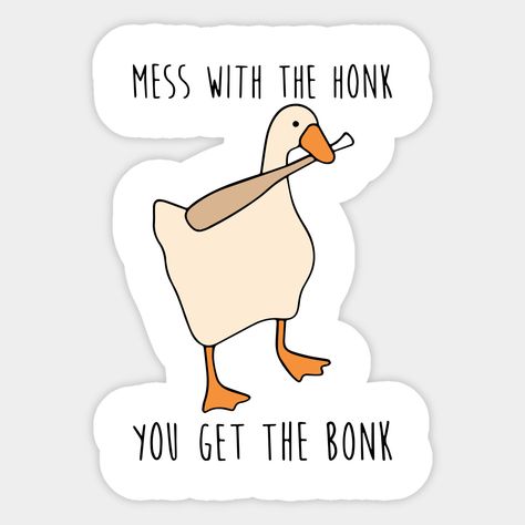 Mess With The Honk You Get The Bonk Back, Funny Cricut Stickers, Mess With The Quack You Get A Whack, Untitled Goose Game Funny, Mess With The Honk, Funny Ducks, Goose Sticker, Untitled Goose Game, Goose Game